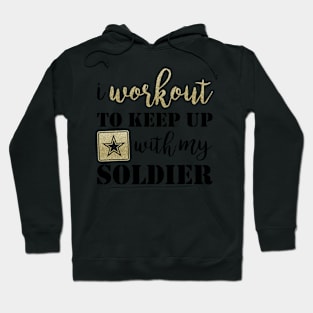 I Workout to Keep Up with My Soldier Hoodie